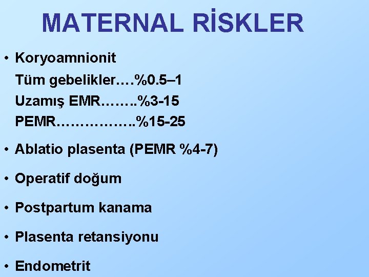 MATERNAL RİSKLER • Koryoamnionit Tüm gebelikler…. %0. 5– 1 Uzamış EMR……. . %3 -15