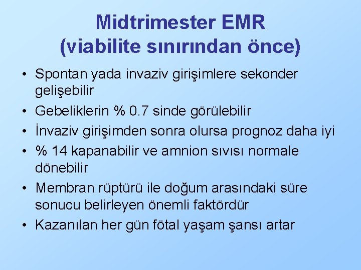 Midtrimester EMR (viabilite sınırından önce) • Spontan yada invaziv girişimlere sekonder gelişebilir • Gebeliklerin