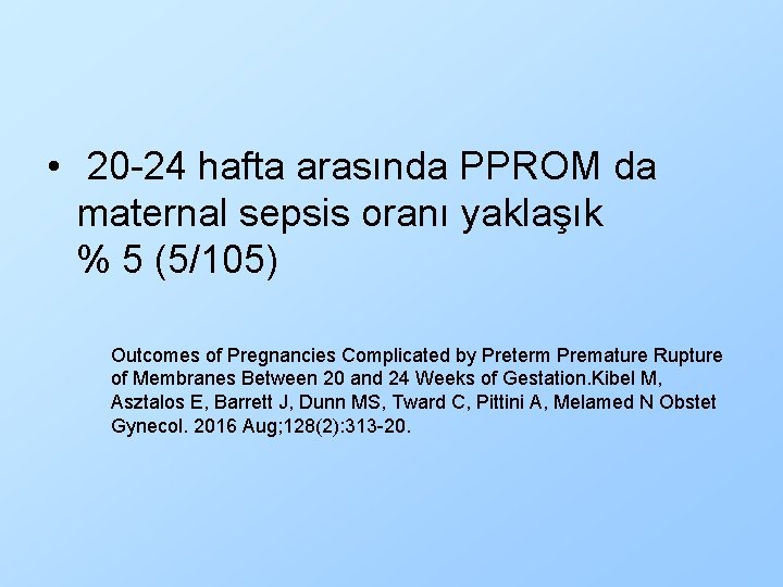  • 20 -24 hafta arasında PPROM da maternal sepsis oranı yaklaşık % 5