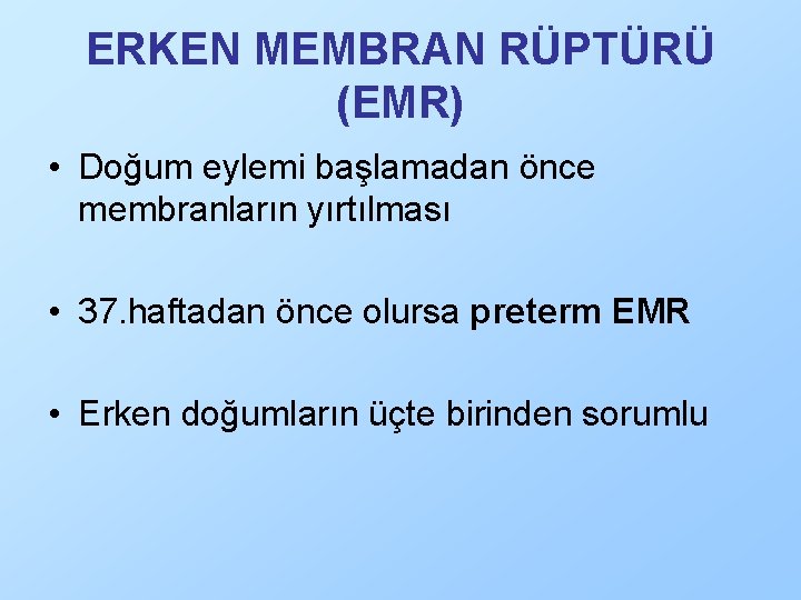 ERKEN MEMBRAN RÜPTÜRÜ (EMR) • Doğum eylemi başlamadan önce membranların yırtılması • 37. haftadan