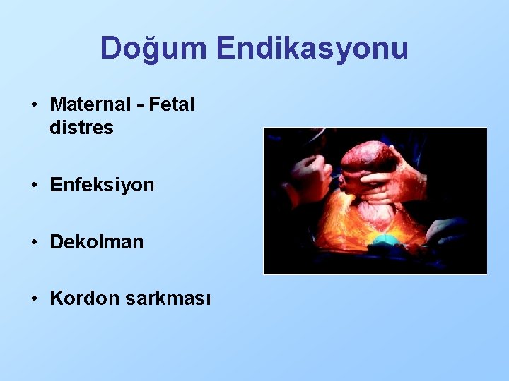 Doğum Endikasyonu • Maternal - Fetal distres • Enfeksiyon • Dekolman • Kordon sarkması