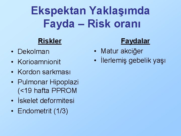 Ekspektan Yaklaşımda Fayda – Risk oranı • • • Riskler Dekolman Korioamnionit Kordon sarkması