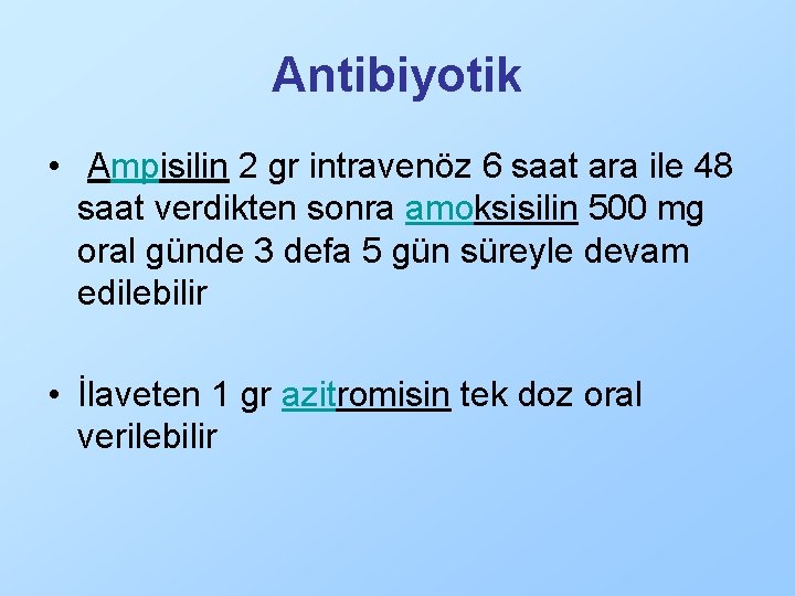 Antibiyotik • Ampisilin 2 gr intravenöz 6 saat ara ile 48 saat verdikten sonra