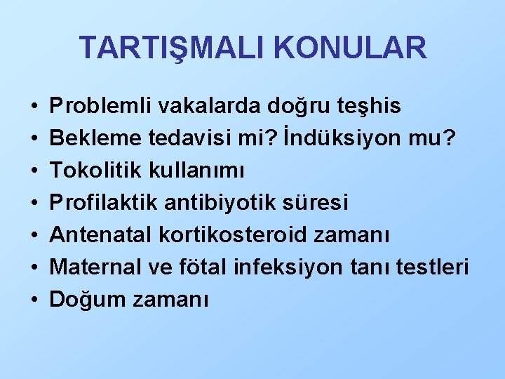 TARTIŞMALI KONULAR • • Problemli vakalarda doğru teşhis Bekleme tedavisi mi? İndüksiyon mu? Tokolitik