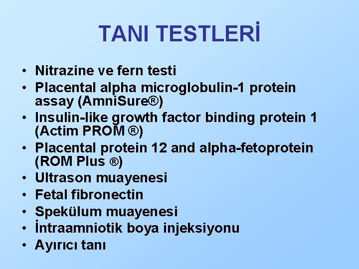 TANI TESTLERİ • Nitrazine ve fern testi • Placental alpha microglobulin-1 protein assay (Amni.