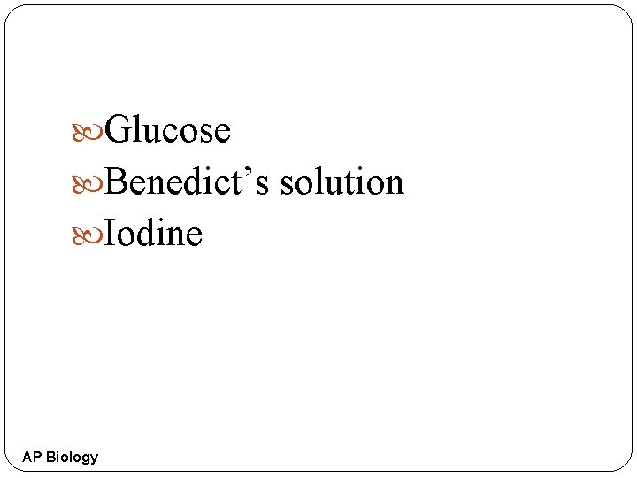  Glucose Benedict’s solution Iodine AP Biology 