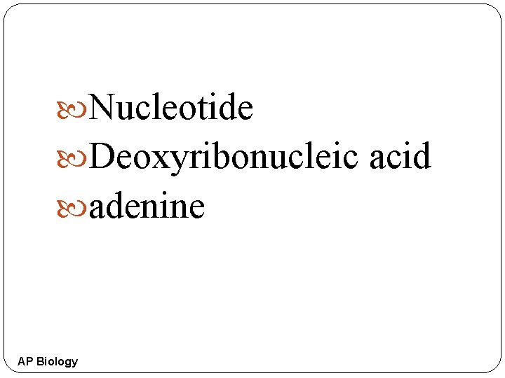  Nucleotide Deoxyribonucleic acid adenine AP Biology 