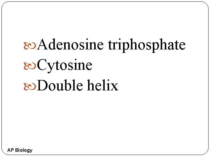  Adenosine triphosphate Cytosine Double helix AP Biology 