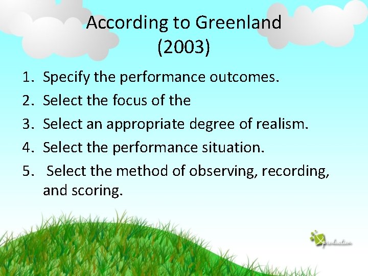 According to Greenland (2003) 1. 2. 3. 4. 5. Specify the performance outcomes. Select