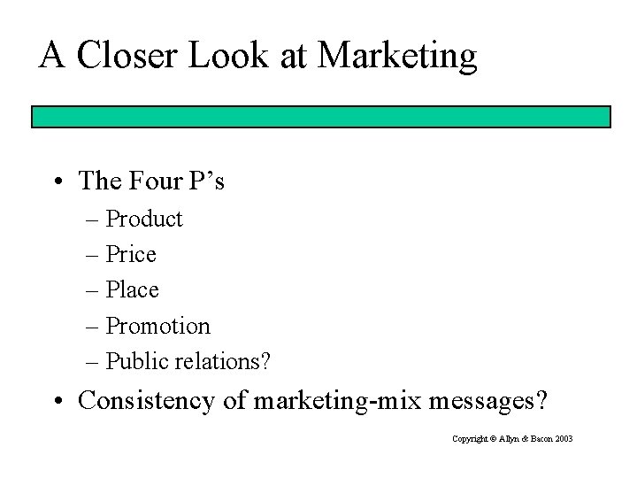A Closer Look at Marketing • The Four P’s – Product – Price –