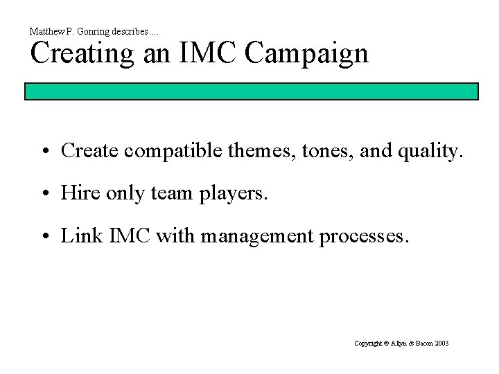 Matthew P. Gonring describes … Creating an IMC Campaign • Create compatible themes, tones,