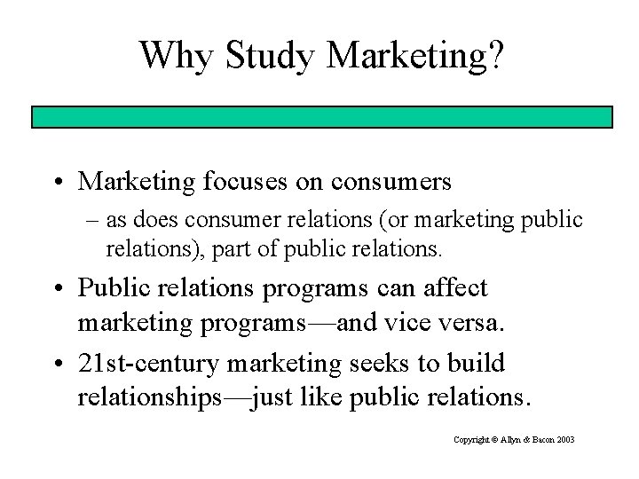 Why Study Marketing? • Marketing focuses on consumers – as does consumer relations (or