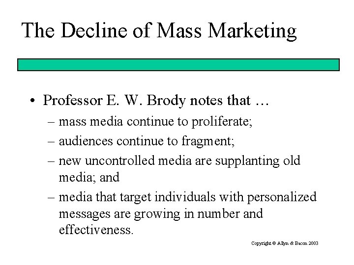 The Decline of Mass Marketing • Professor E. W. Brody notes that … –