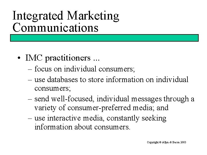 Integrated Marketing Communications • IMC practitioners. . . – focus on individual consumers; –