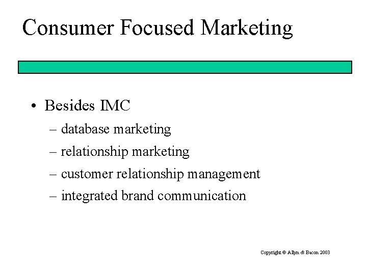 Consumer Focused Marketing • Besides IMC – database marketing – relationship marketing – customer