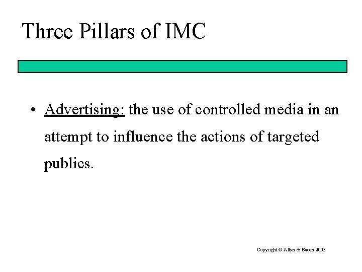 Three Pillars of IMC • Advertising: the use of controlled media in an attempt