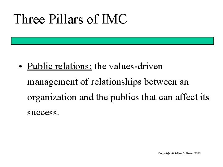 Three Pillars of IMC • Public relations: the values-driven management of relationships between an