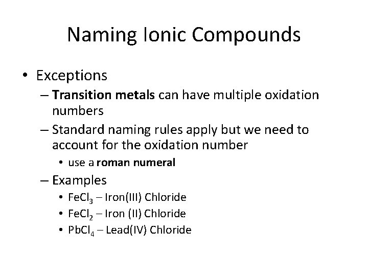 Naming Ionic Compounds • Exceptions – Transition metals can have multiple oxidation numbers –