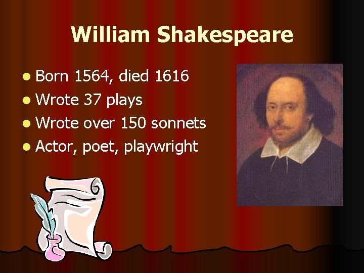 William Shakespeare l Born 1564, died 1616 l Wrote 37 plays l Wrote over