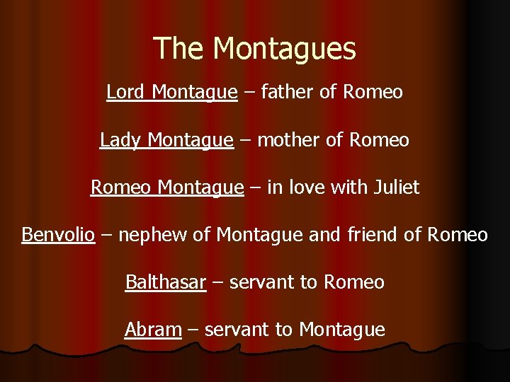 The Montagues Lord Montague – father of Romeo Lady Montague – mother of Romeo