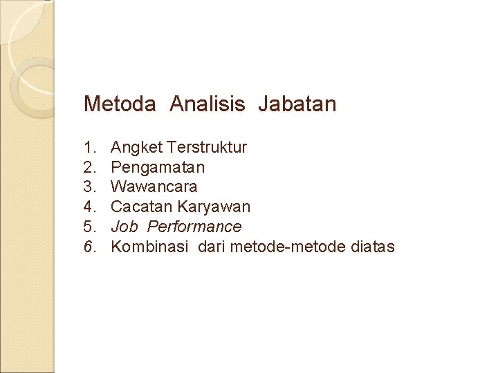 Metoda Analisis Jabatan 1. Angket Terstruktur 2. Pengamatan 3. Wawancara 4. Cacatan Karyawan 5.