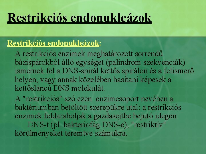 Restrikciós endonukleázok: A restrikciós enzimek meghatározott sorrendű bázispárokból álló egységet (palindrom szekvenciák) ismernek fel