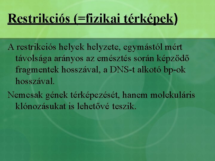 Restrikciós (=fizikai térképek) A restrikciós helyek helyzete, egymástól mért távolsága arányos az emésztés során