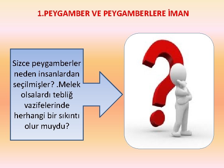 1. PEYGAMBER VE PEYGAMBERLERE İMAN Sizce peygamberler neden insanlardan seçilmişler? . Melek olsalardı tebliğ