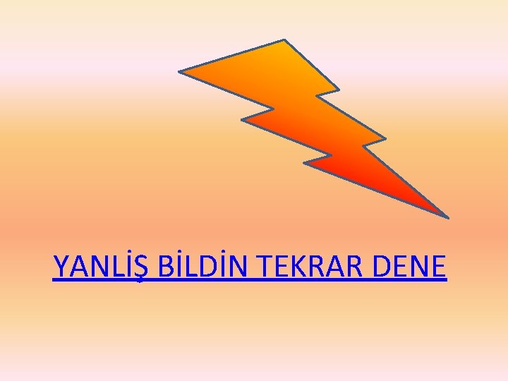 YANLİŞ BİLDİN TEKRAR DENE 