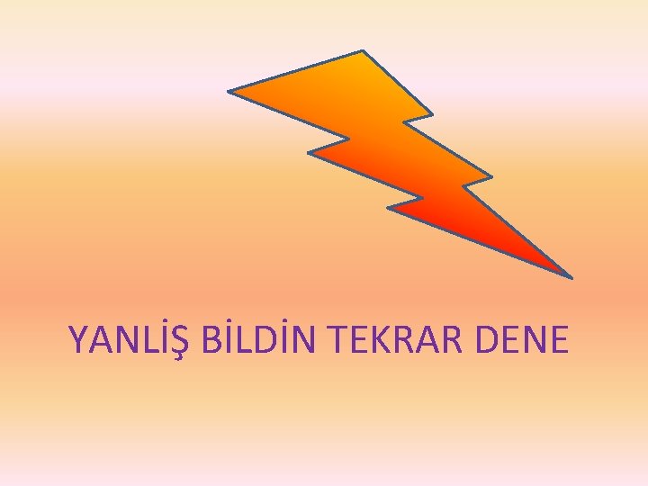 YANLİŞ BİLDİN TEKRAR DENE 