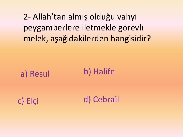 2 - Allah’tan almış olduğu vahyi peygamberlere iletmekle görevli melek, aşağıdakilerden hangisidir? a) Resul