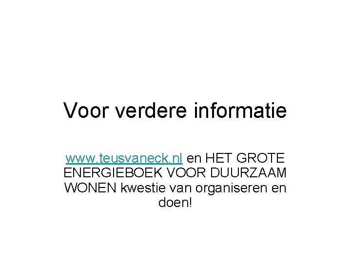 Voor verdere informatie www. teusvaneck. nl en HET GROTE ENERGIEBOEK VOOR DUURZAAM WONEN kwestie