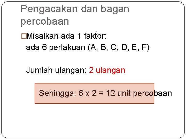 Pengacakan dan bagan percobaan �Misalkan ada 1 faktor: ada 6 perlakuan (A, B, C,