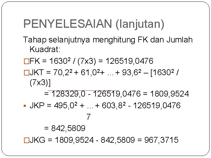 PENYELESAIAN (lanjutan) Tahap selanjutnya menghitung FK dan Jumlah Kuadrat: �FK = 16302 / (7