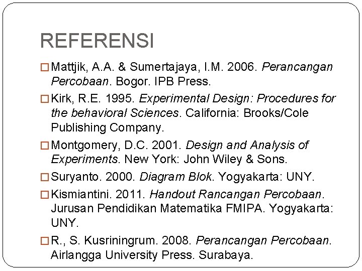 REFERENSI � Mattjik, A. A. & Sumertajaya, I. M. 2006. Perancangan Percobaan. Bogor. IPB