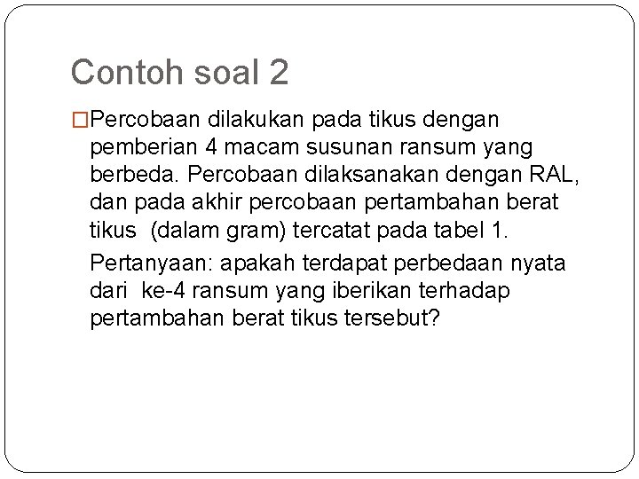 Contoh soal 2 �Percobaan dilakukan pada tikus dengan pemberian 4 macam susunan ransum yang