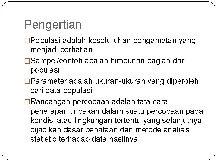 Pengertian �Populasi adalah keseluruhan pengamatan yang menjadi perhatian �Sampel/contoh adalah himpunan bagian dari populasi