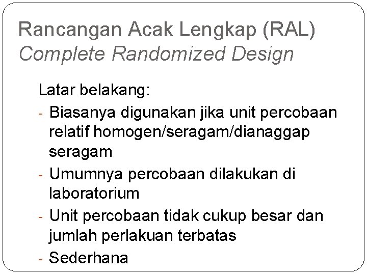 Rancangan Acak Lengkap (RAL) Complete Randomized Design Latar belakang: - Biasanya digunakan jika unit