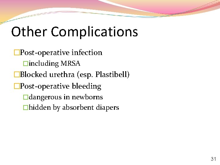 Other Complications �Post-operative infection �including MRSA �Blocked urethra (esp. Plastibell) �Post-operative bleeding �dangerous in
