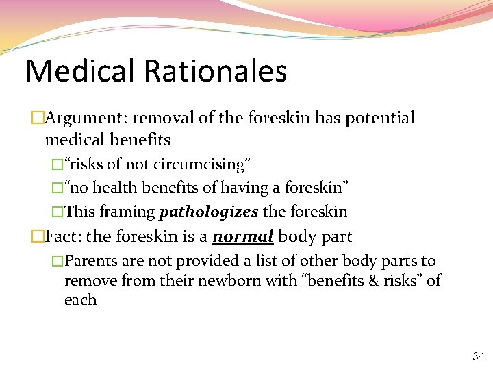 Medical Rationales �Argument: removal of the foreskin has potential medical benefits �“risks of not