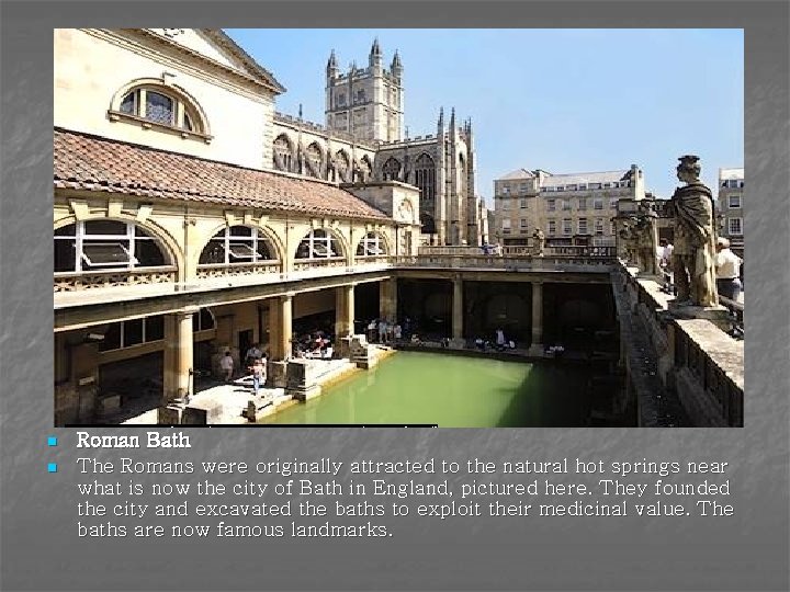 n n Roman Bath The Romans were originally attracted to the natural hot springs
