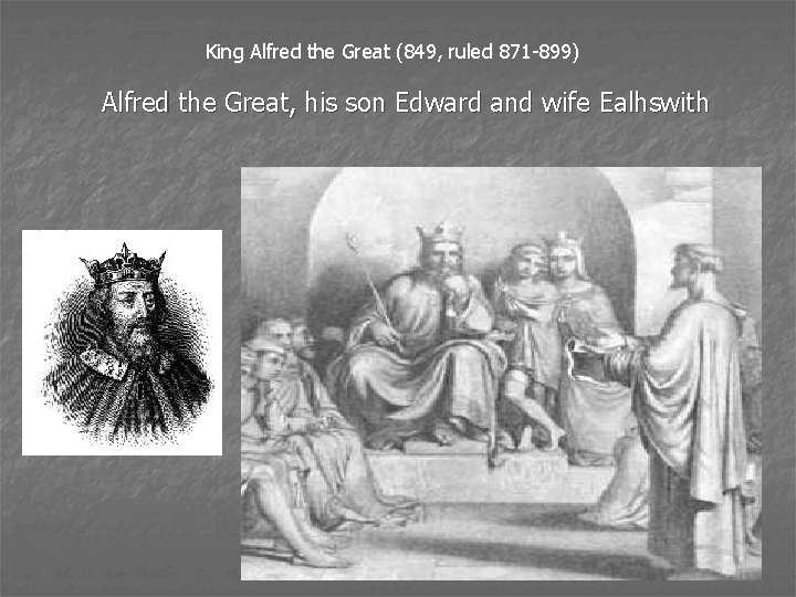 King Alfred the Great (849, ruled 871 -899) Alfred the Great, his son Edward