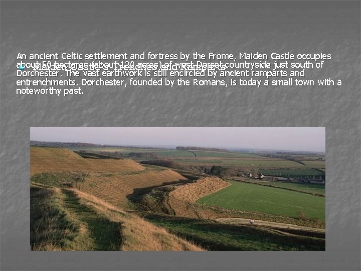  An ancient Celtic settlement and fortress by the Frome, Maiden Castle occupies about