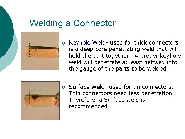 Welding a Connector ¡ Keyhole Weld- used for thick connectors is a deep core