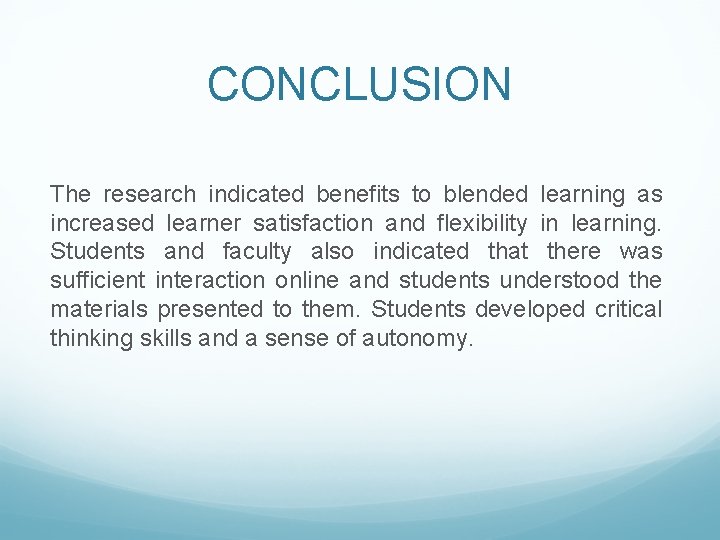 CONCLUSION The research indicated benefits to blended learning as increased learner satisfaction and flexibility