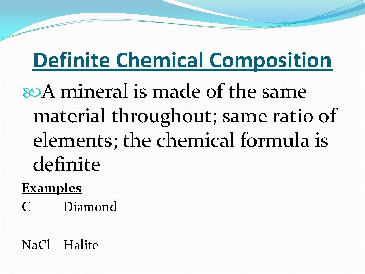 Definite Chemical Composition A mineral is made of the same material throughout; same ratio