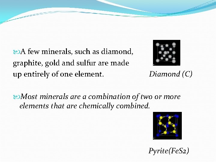  A few minerals, such as diamond, graphite, gold and sulfur are made up