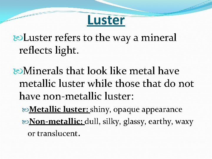 Luster refers to the way a mineral reflects light. Minerals that look like metal