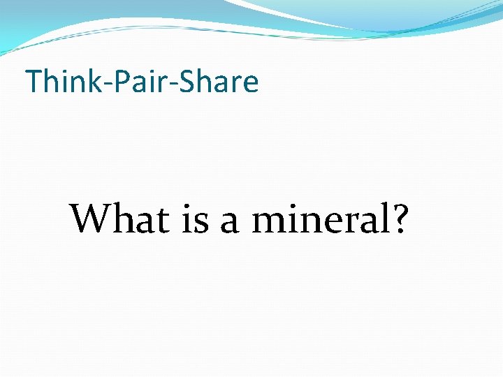 Think-Pair-Share What is a mineral? 