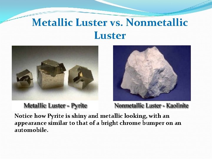 Metallic Luster vs. Nonmetallic Luster Notice how Pyrite is shiny and metallic looking, with
